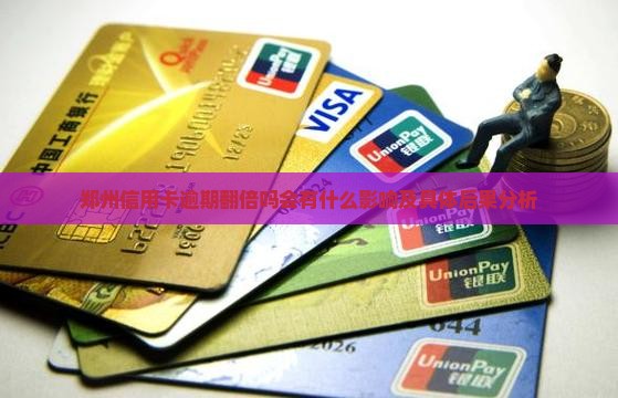 郑州信用卡逾期翻倍吗会有什么影响及具体后果分析