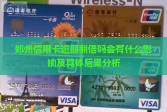 郑州信用卡逾期翻倍吗会有什么影响及具体后果分析