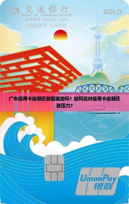 广东信用卡逾期还款困境如何？如何应对信用卡逾期还款压力？