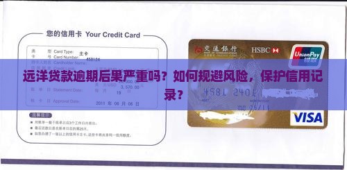 远洋贷款逾期后果严重吗？如何规避风险，保护信用记录？
