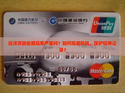 远洋贷款逾期后果严重吗？如何规避风险，保护信用记录？