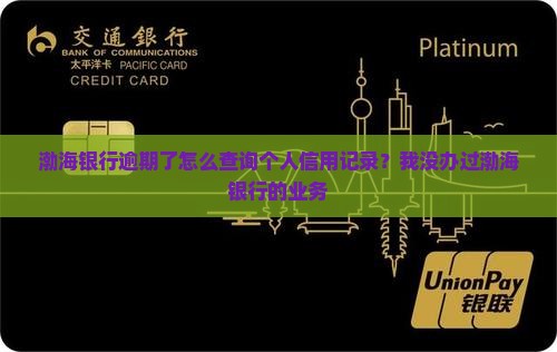 渤海银行逾期了怎么查询个人信用记录？我没办过渤海银行的业务