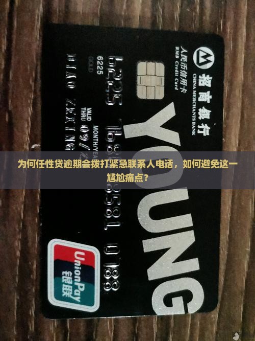 为何任性贷逾期会拨打紧急联系人电话，如何避免这一尴尬痛点？
