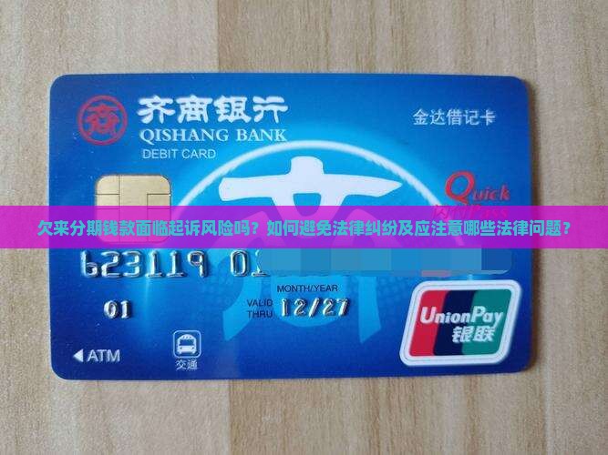 欠来分期钱款面临起诉风险吗？如何避免法律纠纷及应注意哪些法律问题？