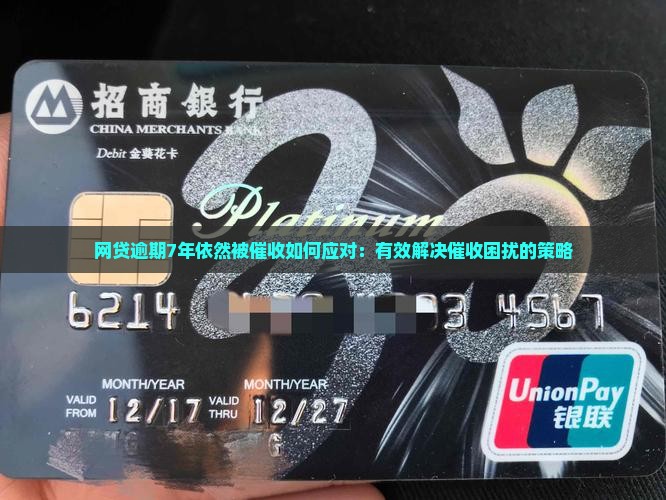 网贷逾期7年依然被催收如何应对：有效解决催收困扰的策略