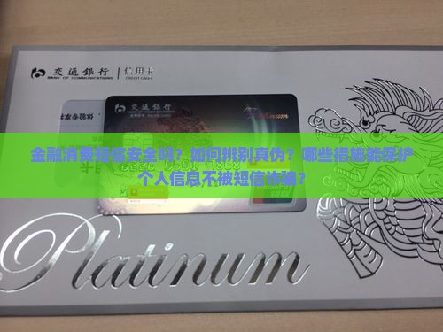 金融消费短信安全吗？如何辨别真伪？哪些措施能保护个人信息不被短信诈骗？
