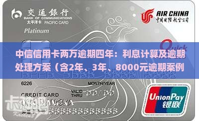 中信信用卡两万逾期四年：利息计算及逾期处理方案（含2年、3年、8000元逾期案例）
