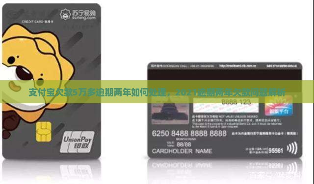支付宝欠款5万多逾期两年如何处理，2021逾期两年欠款问题解析