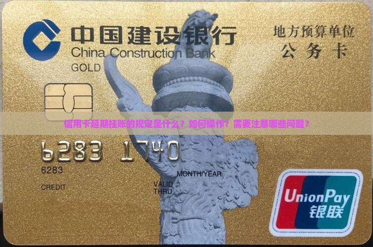 信用卡延期挂账的规定是什么？如何操作？需要注意哪些问题？