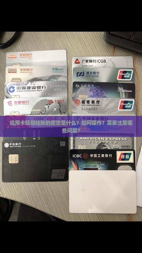 信用卡延期挂账的规定是什么？如何操作？需要注意哪些问题？