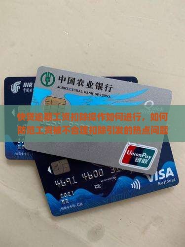 快贷逾期工资扣除操作如何进行，如何防范工资被不合理扣除引发的热点问题？