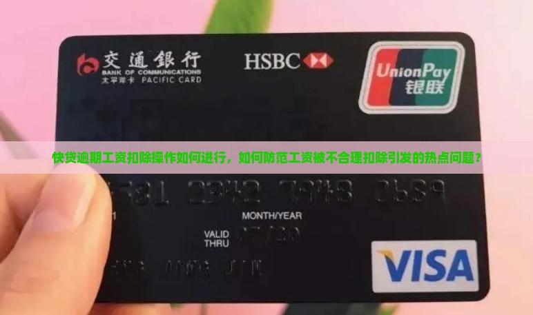 快贷逾期工资扣除操作如何进行，如何防范工资被不合理扣除引发的热点问题？