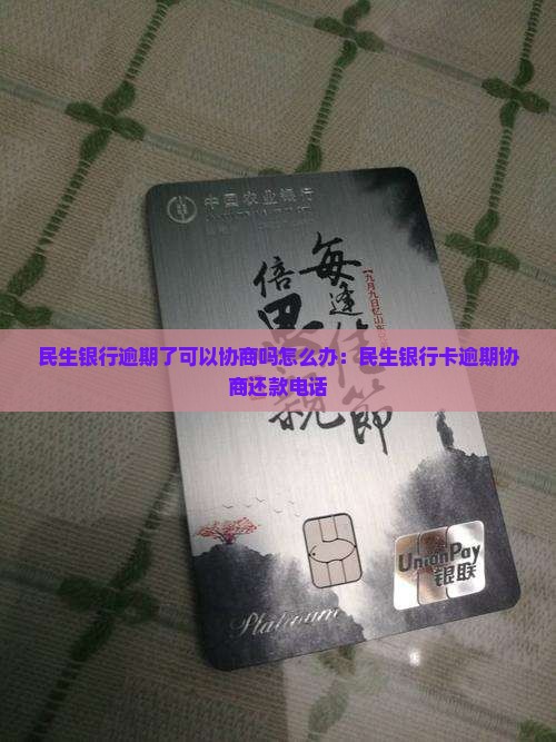 民生银行逾期了可以协商吗怎么办：民生银行卡逾期协商还款电话