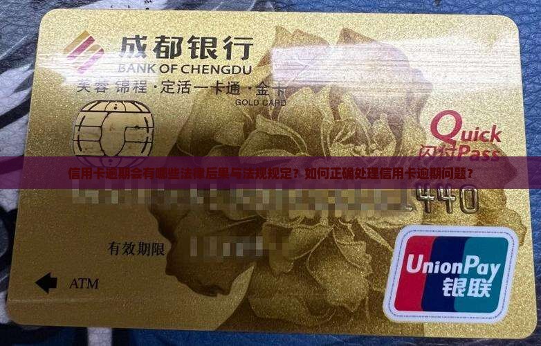 信用卡逾期会有哪些法律后果与法规规定？如何正确处理信用卡逾期问题？