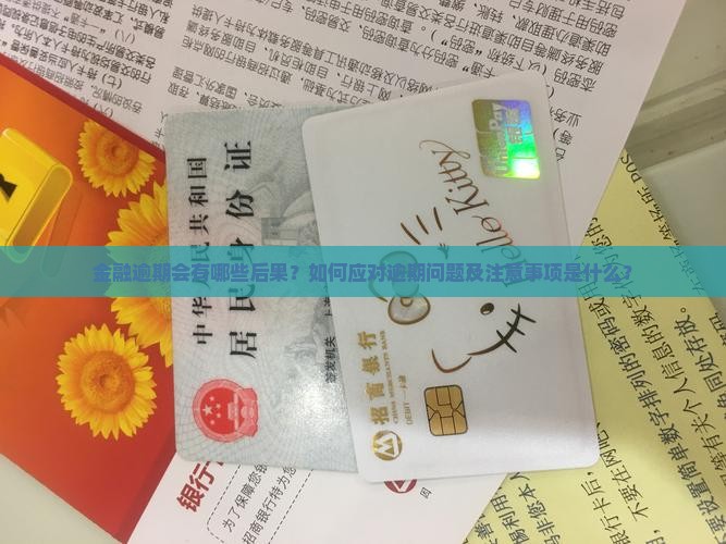 金融逾期会有哪些后果？如何应对逾期问题及注意事项是什么？