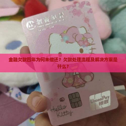 金融欠款四年为何未偿还？欠款处理流程及解决方案是什么？