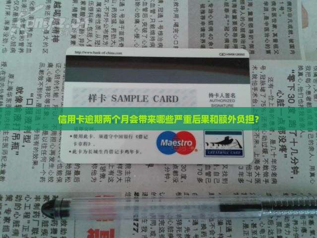 信用卡逾期两个月会带来哪些严重后果和额外负担？