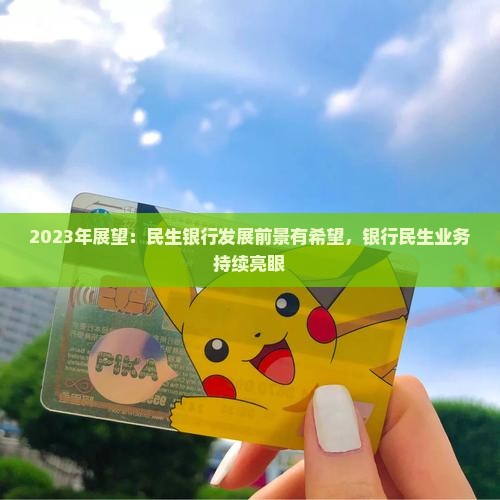 2023年展望：民生银行发展前景有希望，银行民生业务持续亮眼