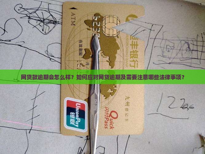 网贷款逾期会怎么样？如何应对网贷逾期及需要注意哪些法律事项？