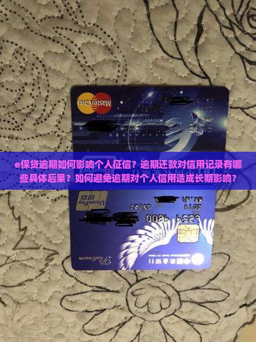 e保贷逾期如何影响个人征信？逾期还款对信用记录有哪些具体后果？如何避免逾期对个人信用造成长期影响？