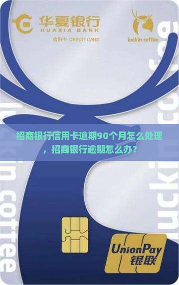 招商银行信用卡逾期90个月怎么处理，招商银行逾期怎么办？
