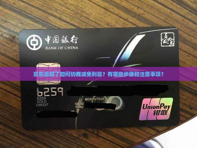 京东逾期了如何协商减免利息？有哪些步骤和注意事项？
