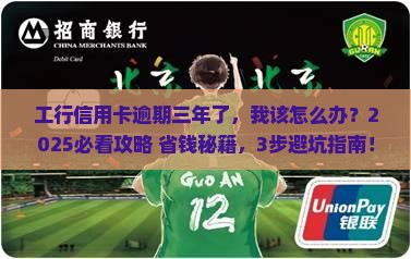 工行信用卡逾期三年后的后果及处理方法