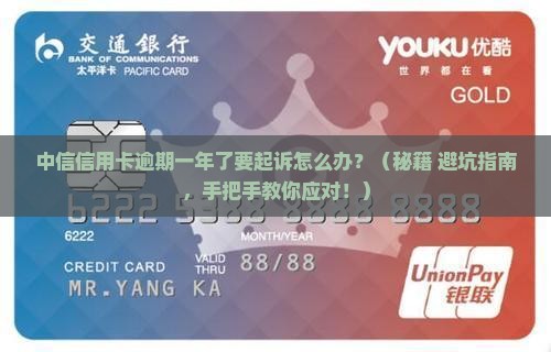 中信信用卡逾期一年了要起诉怎么办 中信信用卡逾期一年了要起诉怎么办