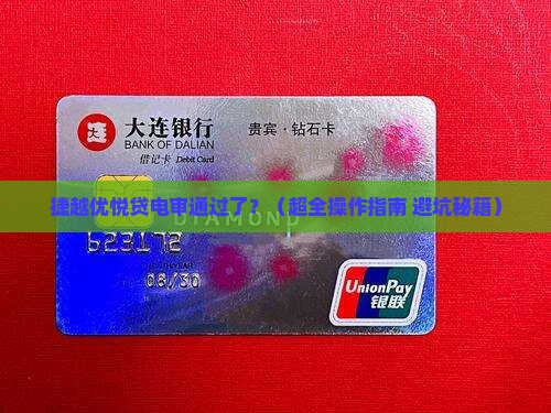 捷越优悦贷电审后如何操作 捷越优悦贷电审后如何操作