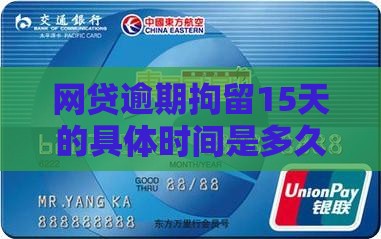 网贷逾期拘留15天的具体时间是多久