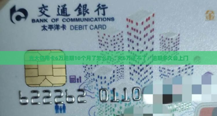 光大信用卡6万逾期10个月了怎么办