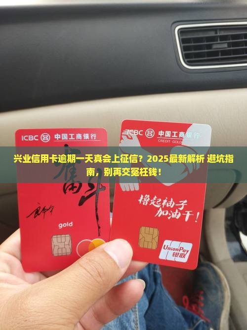 兴业信用卡逾期一天会上征信吗需要了解的事项