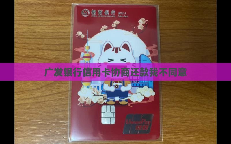 广发银行信用卡协商还款我不同意