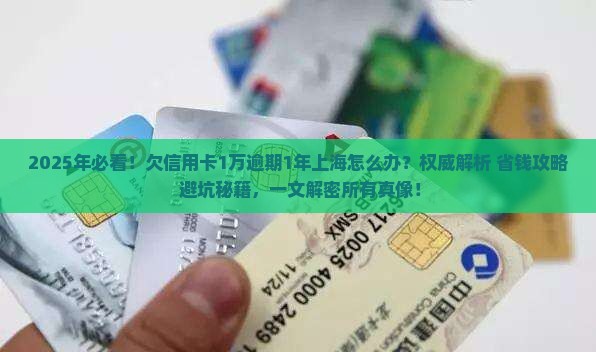 欠信用卡1万逾期1年上海怎么办理 欠信用卡1万逾期1年上海怎么办理