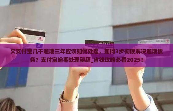 欠支付宝几千逾期三年应该如何处理