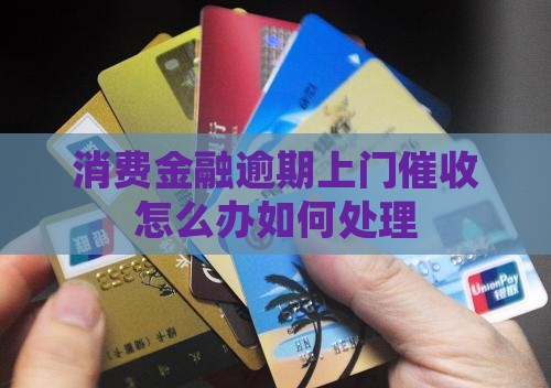 消费金融逾期上门催收怎么办如何处理