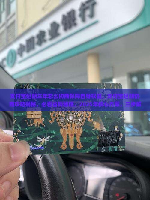 支付宝延期三年怎么协商保障自身权益