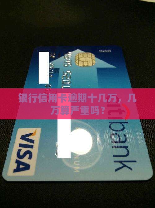 银行逾期十几万严重吗