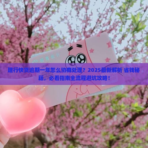 建行快贷逾期一年怎么协商处理