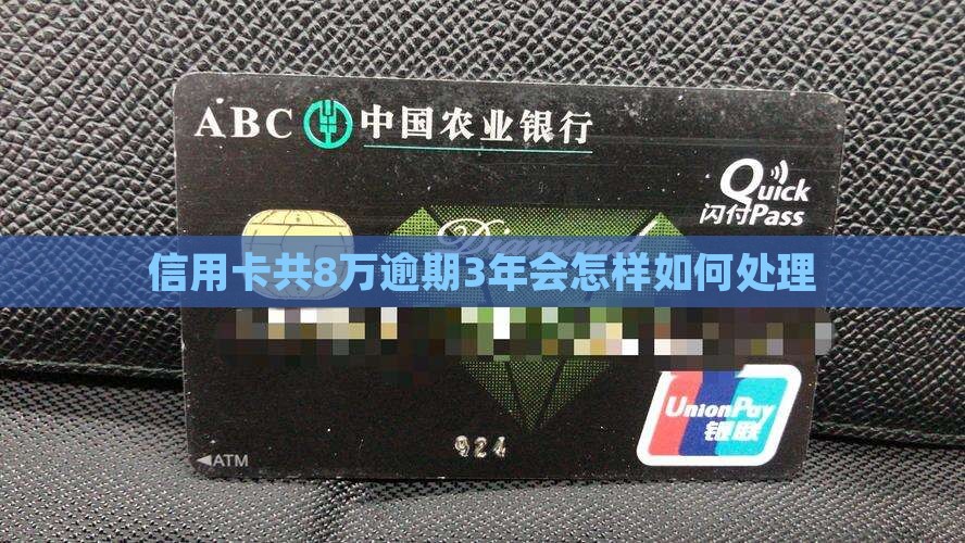 信用卡共8万逾期3年会怎样如何处理