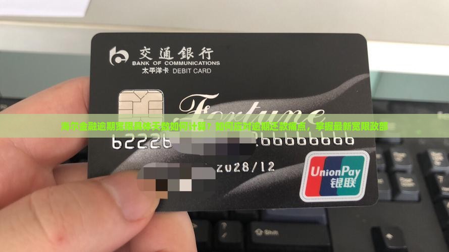 海尔金融逾期宽限具体天数如何计算？如何应对逾期还款痛点，掌握最新宽限政部