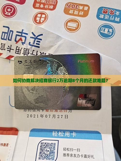 如何协商解决招商银行2万逾期8个月的还款难题？