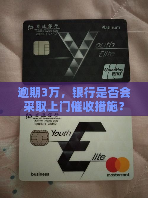 逾期3万，银行是否会采取上门催收措施？