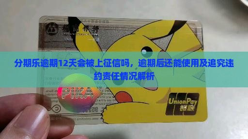 分期乐逾期12天会被上征信吗，逾期后还能使用及追究违约责任情况解析