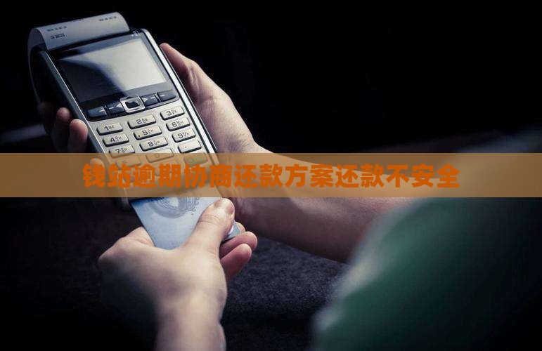 钱站逾期协商还款方案还款不安全