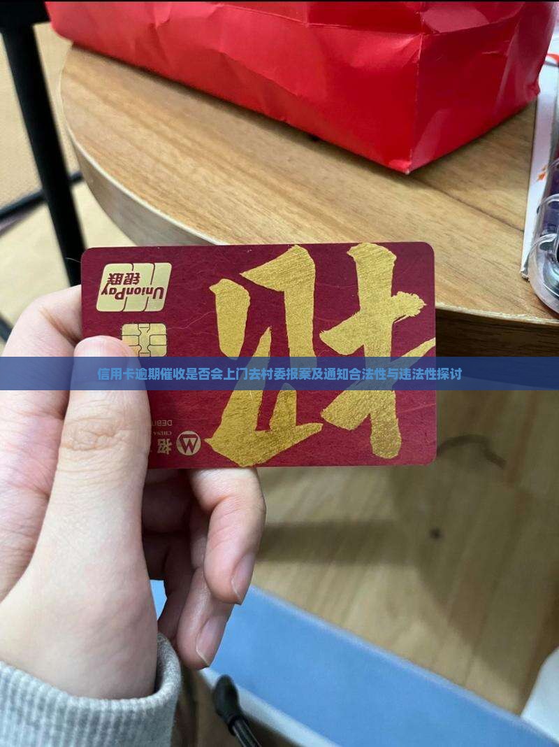 信用卡逾期催收是否会上门去村委报案及通知合法性与违法性探讨
