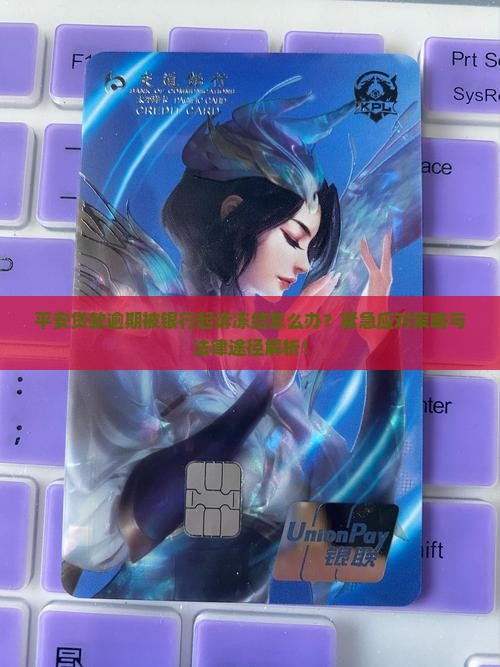 平安贷款逾期被银行起诉冻结怎么办？紧急应对策略与法律途径解析！