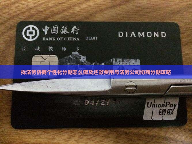 找法务协商个性化分期怎么做及还款费用与法务公司协商分期攻略