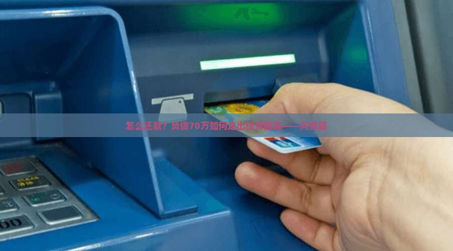 怎么还款？负债70万如何走出债务困境——问答篇