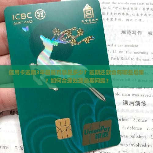 信用卡逾期3年最高罚息是多少？逾期还款会有哪些后果？如何合理处理逾期问题？